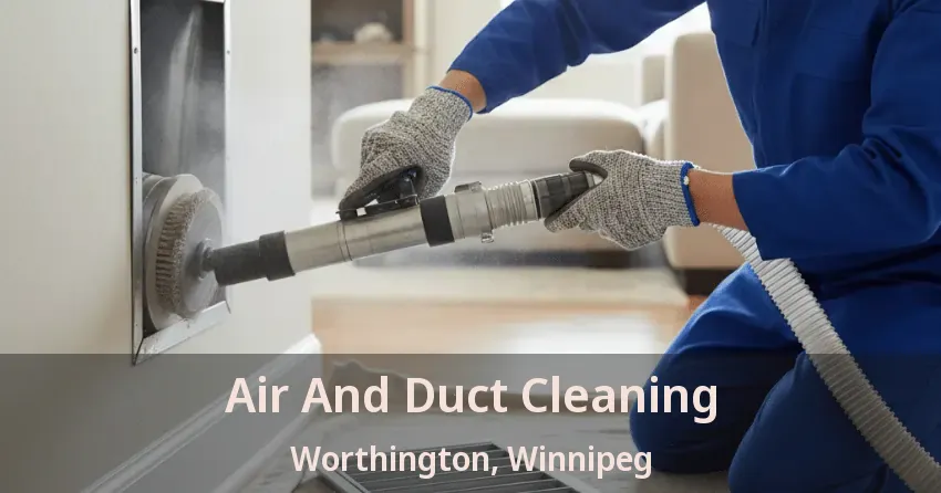 Air And Duct Cleaning Worthington, Winnipeg - MB Air And Duct Cleaning Worthington, Winnipeg - MB