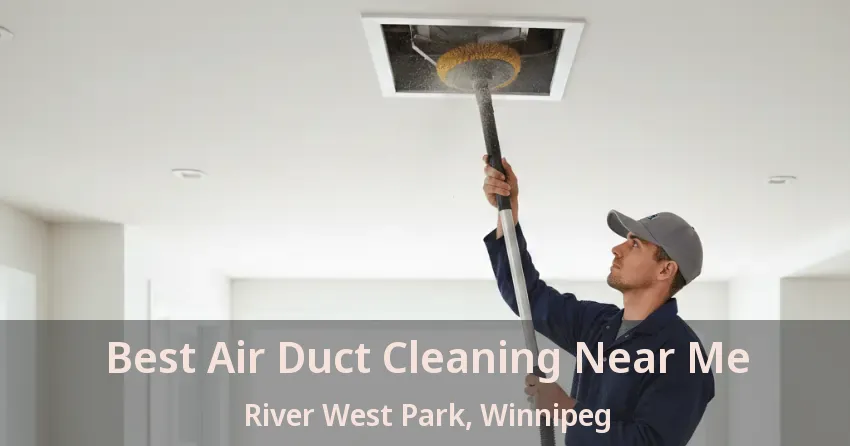 Best Air Duct Cleaning Near Me River West Park, Winnipeg - MB Best Air Duct Cleaning Near Me River West Park, Winnipeg - MB