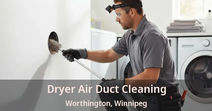 Dryer Air Duct Cleaning Worthington, Winnipeg - MB Dryer Air Duct Cleaning Worthington, Winnipeg - MB