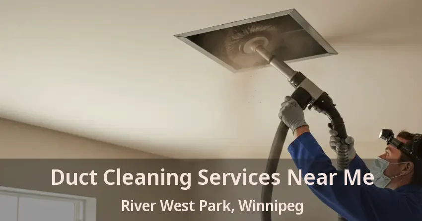 Duct Cleaning Services Near Me River West Park, Winnipeg - MB